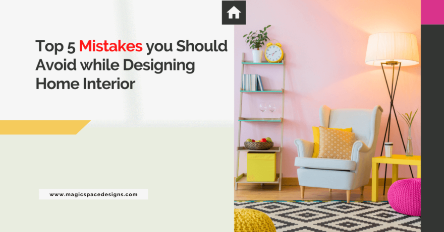 Top 5 Mistakes you should avoid while Designing Home Interior - Magic ...